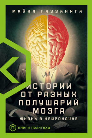 Истории от разных полушарий мозга | Газзанига Майкл - Книги Политеха - Corpus (АСТ) - 9785171168346