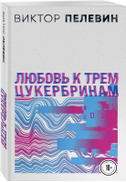 Любовь к трем цукербринам | Пелевин Виктор Олегович - Проза Виктора Пелевина (обложка, нов.оформление) - Эксмо - 9785041651794