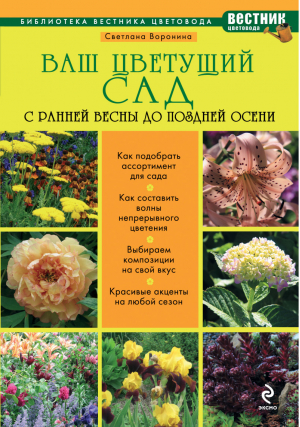 Ваш цветущий сад. С ранней весны до поздней осени | Воронина - Библиотека Вестника цветовода - Эксмо - 9785699614332