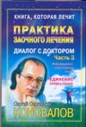 Практика заочного лечения Диалог с доктором Часть 3 Единение сердец наших | Коновалов - Книга, которая лечит - Прайм-Еврознак - 9785938786271