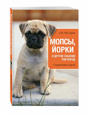 Мопсы, йорки и другие собачки той-пород | Нестеров - Все о домашних питомцах - Эксмо - 9785699737833