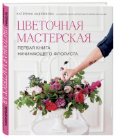 Цветочная мастерская Первая книга начинающего флориста | Андрюкова - Энциклопедии цветовода, дачника - Эксмо - 9785040984183