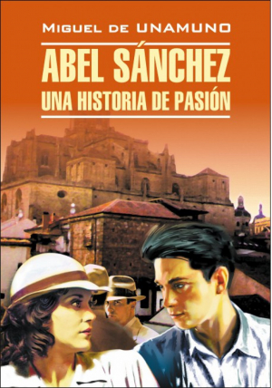 Авель Санчес Abel Sanchez una Historia de Pasion (испан) | Унамуно - Чтение в оригинале. Испанский язык - КАРО - 9785992503982