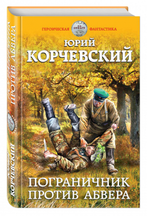 Пограничник против абвера | Корчевский - Героическая фантастика - Эксмо - 9785699890033