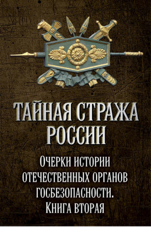 Тайная стража России Книга 2 Очерки истории отечественных органов Госбезопасности | Попов и др. - Тайная стража России - Алгоритм - 9785907028807