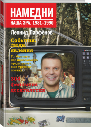 Намедни Наша эра 1981-1990 | Парфенов - Намедни - АСТ - 9785171129774