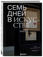 Семь дней в искусстве | Торнтон Сара - Подарочные издания. Искусство - Бомбора (Эксмо) - 9785041135201