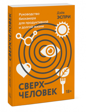 Сверхчеловек Руководство биохакера для продуктивной и долгой жизни | Эспри - Практики здоровья от Дэйва Эспри - Манн, Иванов и Фербер - 9785001696988