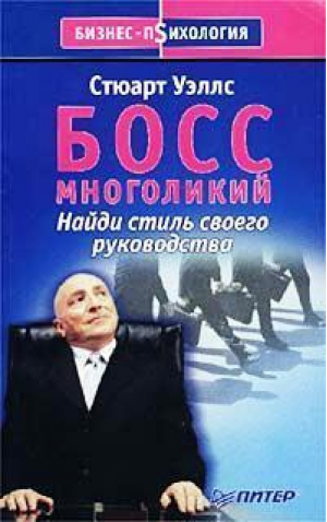 Босс многоликий Найди стиль своего руководства (мяг) | Уэллс - Бизнес-психология - Питер - 9785318004179