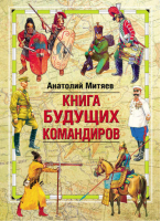 Книга будущих командиров | Митяев - Большие книги для мальчиков - Эксмо - 9785699534845