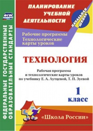 Технология 1 класс Рабочая программа и технологические карты уроков по учебнику Лутцевой, Зуевой УМК Школа России | Павлова - Планирование учебной деятельности - Учитель - 9785705745029