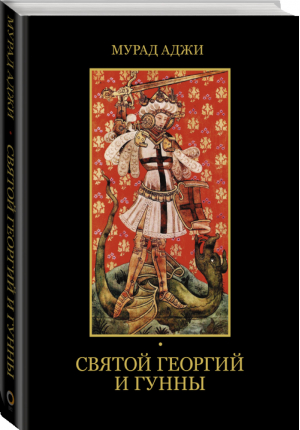 Святой Георгий и гунны | Аджи - Взлет и падение великих империй - ОГИЗ (АСТ) - 9785171128074