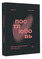 Постлюбовь. Будущее человеческих интимностей | Вилисов Виктор - Лучшие медиа-книги - АСТ - 9785171370367