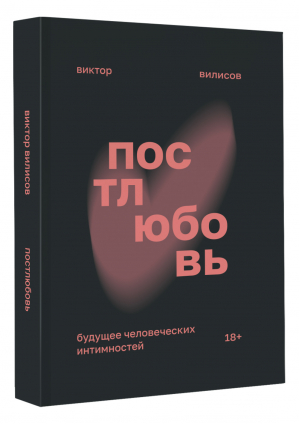 Постлюбовь. Будущее человеческих интимностей | Вилисов Виктор - Лучшие медиа-книги - АСТ - 9785171370367