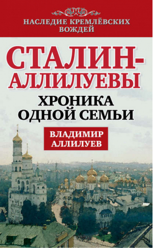 Сталин - Аллилуевы Хроника одной семьи | Аллилуев - Наследие кремлевских вождей - Алгоритм - 9785443806051