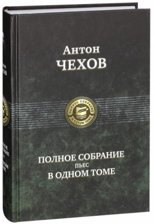 Антон Чехов Полное собрание пьес в одном томе | Чехов - Полное собрание сочинений - Альфа-книга - 9785992206036