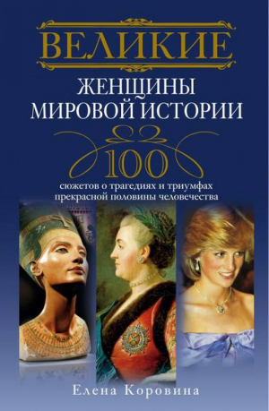 Великие женщины мировой истории 100 сюжетов о трагедиях и триумфах прекрасной половины человечества | Коровина - Великие - Центрполиграф - 9785227029324