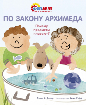 По закону Архимеда Почему предметы плавают? | Адлер - Физмат для дошколят и постарше ребят - Махаон - 9785389174450