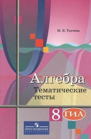 Алгебра 8 класс Тематические тесты | Ткачева - Математика и информатика - Просвещение - 9785090329248