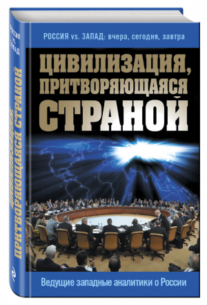 Цивилизация, притворяющаяся страной Ведущие западные аналитики о России - Россия vs. Запад. Вчера, сегодня, завтра - Эксмо - 9785699849284