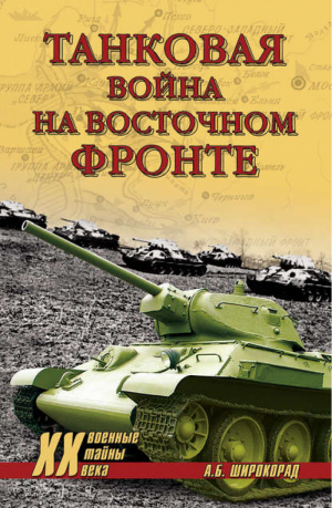 Танковая война на Восточном фронте | Широкорад - Военные тайны XX века - Вече - 9785953334020