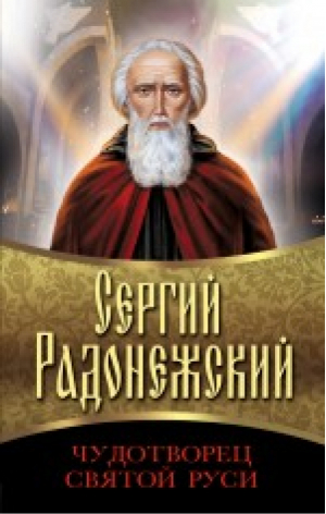 Сергий Радонежский Чудотворец Святой Руси | 
 - Юбилейные биографии - Эксмо - 9785699718504