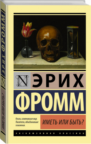 Иметь или быть? | Фромм - Эксклюзивная классика - АСТ - 9785170974825