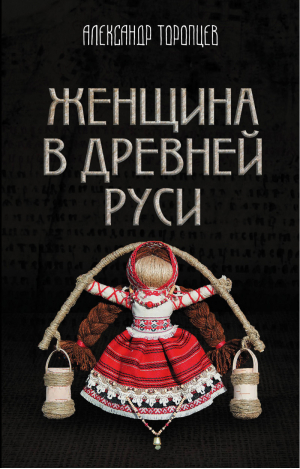 Женщина в Древней Руси | Торопцев - Быт и нравы Древней Руси - Родина - 9785907024229