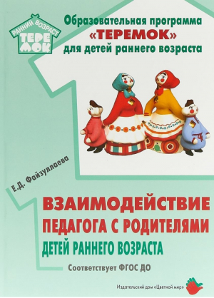 Взаимодействие педагога с родителями детей раннего возраста (от 2 месяцев до 3 лет) | Файзуллаева - Теремок - Цветной мир - 9785431002922