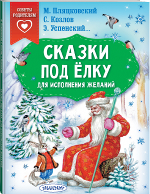 Сказки под ёлку. Для исполнения желаний | Успенский Эдуард Николаевич Козлов Сергей Григорьевич Пляцковский Михаил Спартакович - Сказки в помощь родителям - Малыш - 9785171508104