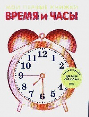 Время и часы | Селиверстова - Мои первые книжки - Эксмо - 9785699067718