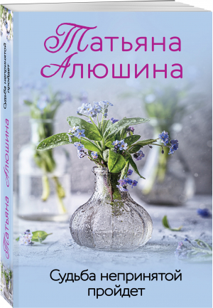 Судьба непринятой пройдет | Алюшина Татьяна Александровна - Любимые романы Т.Алюшиной (покет больш.формата) - Эксмо - 9785041657543