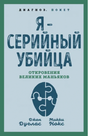 Я – серийный убийца. Откровения великих маньяков | Дуглас Джон, Нокс Микки - Диагноз. Покет - Родина - 9785001809067