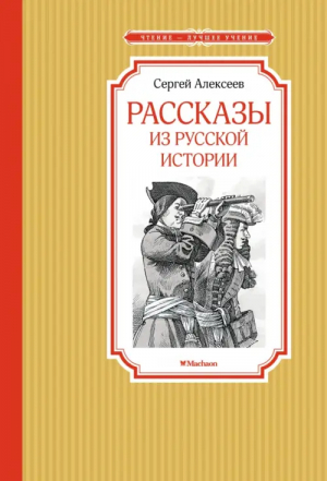 Рассказы из русской истории | Алексеев Сергей Петрович - Чтение - лучшее учение - Махаон - 9785389220270