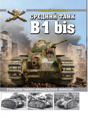 Средний танк B1bis Стальной тайфун французских «кирасир» | Ратников - Война и мы - Яуза - 9785604091531