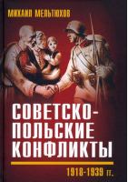 Советско-польские конфликты 1918-1939 гг. | Мельтюхов Михаил Иванович - Советский век - Родина - 9785001805861