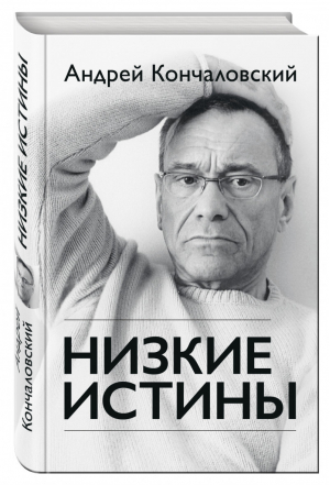 Низкие истины | Кончаловский Андрей Сергеевич - Кончаловский Андрей: подарочные книги известного режиссера - Эксмо - 9785699948215