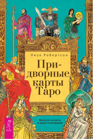 Придворные карты Таро. Внесите ясность в ваши толкования | Робертсон -  - Весь - 9785957333432