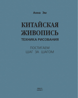 Китайская живопись Техника рисования | Эм - Постигаем шаг за шагом - Харвест - 9789851618664