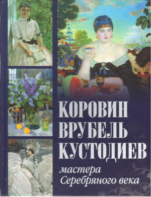 Коровин, Врубель, Кустодиев Мастера Серебряного века | Громова - Шедевры живописи - Олма Медиа Групп - 9785001113003