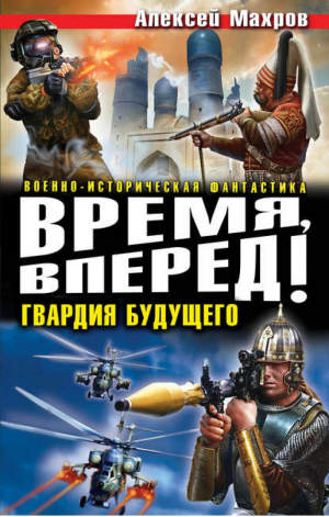 Время, вперед! Гвардия будущего | Махров - Военно-историческая фантастика - Эксмо - 9785699703654