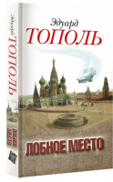 Лобное место Роман с будущим | Тополь - Бестселлеры Эдуарда Тополя - АСТ - 9785170879533