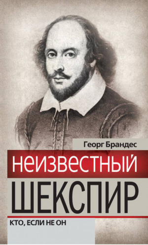 Неизвестный Шекспир Кто, если не он | Брандес - Гении и злодеи - Эксмо - 9785699550425