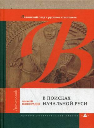 В поисках начальной Руси Латинский след в русском этногенезе | Виноградов - Лучшее увлекательное чтение - ЛомоносовЪ - 9785916783858