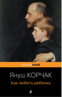 Как любить ребенка | Корчак - Pocket book (обложка) - Эксмо - 9785041568146