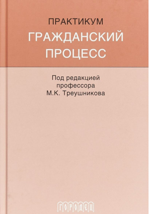 Гражданский процесс Практикум | Треушников - Учебное пособие - Городец - 9785907085046