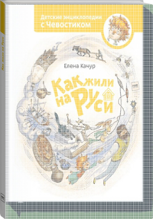 Как жили на Руси | Качур - Детские энциклопедии с Чевостиком - Манн, Иванов и Фербер - 9785001178590