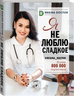 Я не люблю сладкое | Доктор Регина - Лечу едой - АСТ - 9785171080327