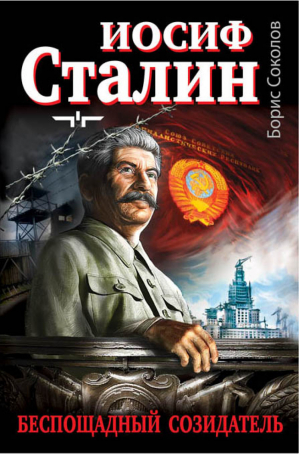 Иосиф Сталин - беспощадный созидатель | Соколов - Тираны. Величайшие злодеи ХХ века - Эксмо - 9785699753116