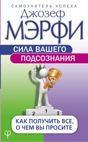 Сила вашего подсознания Как получить все, о чем вы просите | Мэрфи - Самоучитель успеха - АСТ - 9785171086671